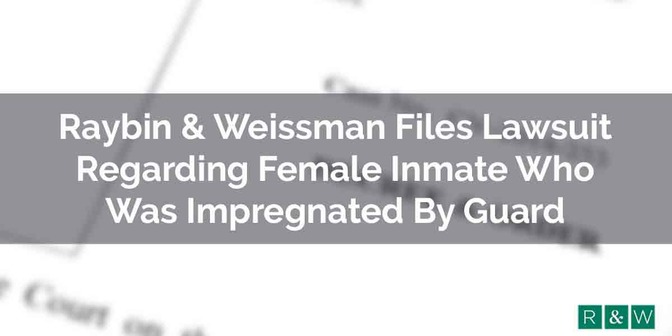 Raybin & Weissman Files Lawsuit Regarding Female Inmate Who was Impregnated By Guard