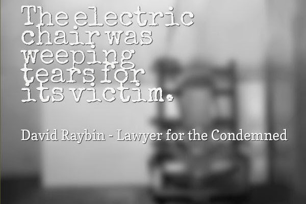 The electric chair was weeping tears for its victim. - David Raybin, Lawyer for the Condemned