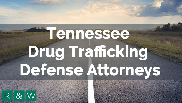 Tennessee Drug Trafficking Defense Attorneys