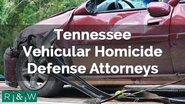 Tennessee Vehicular Homicide Defense Attorneys