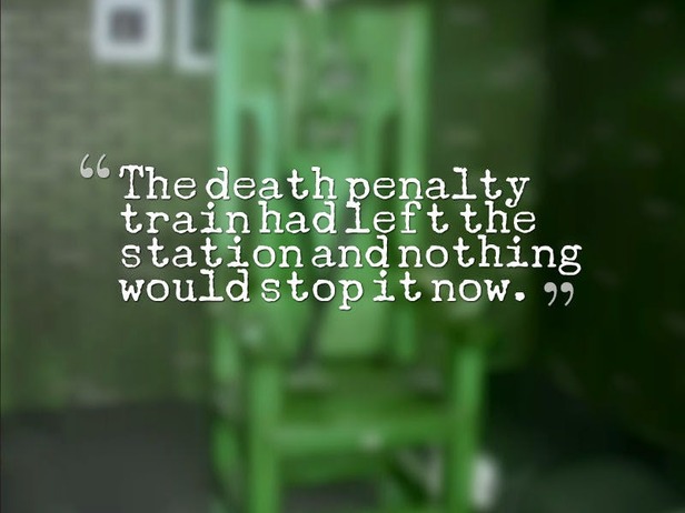 The death penalty train had left the station and nothing could stop it now.